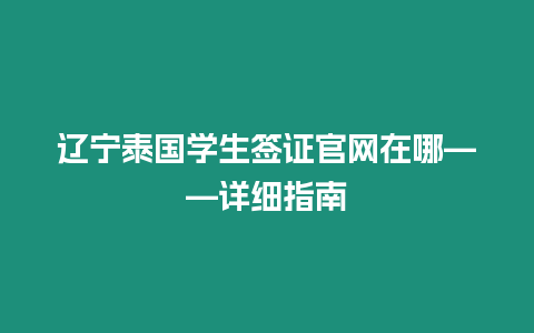 遼寧泰國學生簽證官網在哪——詳細指南