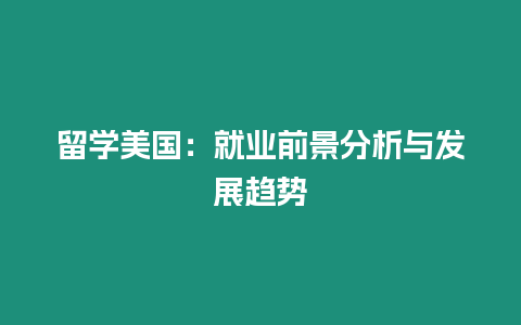 留學(xué)美國：就業(yè)前景分析與發(fā)展趨勢