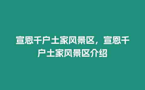 宣恩千戶土家風景區，宣恩千戶土家風景區介紹