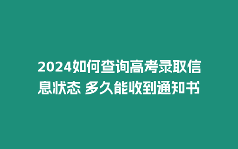 2024如何查詢高考錄取信息狀態 多久能收到通知書