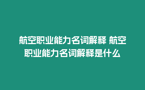 航空職業(yè)能力名詞解釋 航空職業(yè)能力名詞解釋是什么