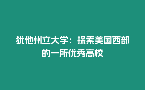 猶他州立大學：探索美國西部的一所優(yōu)秀高校