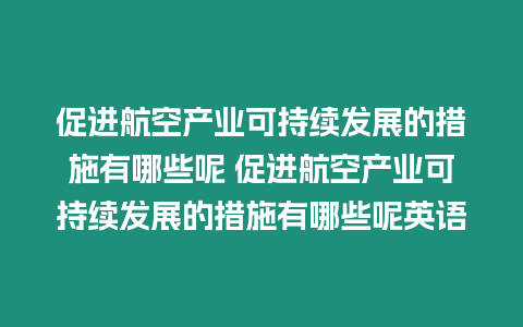 促進航空產業可持續發展的措施有哪些呢 促進航空產業可持續發展的措施有哪些呢英語