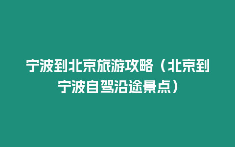 寧波到北京旅游攻略（北京到寧波自駕沿途景點）