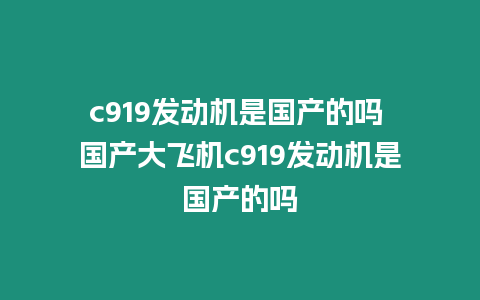 c919發動機是國產的嗎 國產大飛機c919發動機是國產的嗎