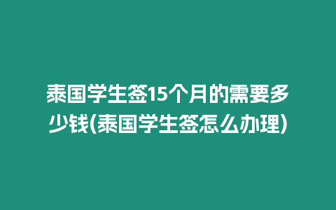 泰國學生簽15個月的需要多少錢(泰國學生簽怎么辦理)