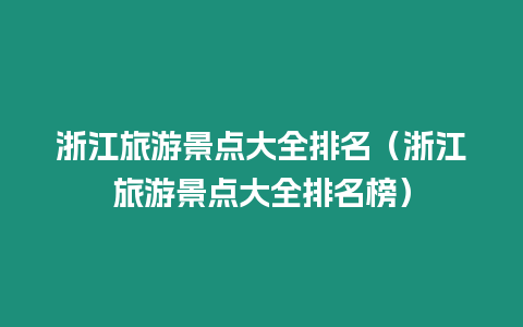 浙江旅游景點大全排名（浙江旅游景點大全排名榜）