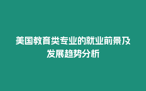 美國(guó)教育類專業(yè)的就業(yè)前景及發(fā)展趨勢(shì)分析