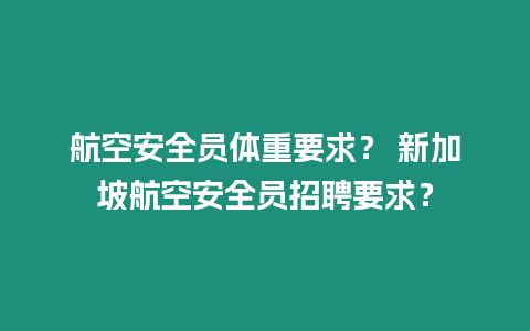 航空安全員體重要求？ 新加坡航空安全員招聘要求？