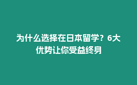 為什么選擇在日本留學(xué)？6大優(yōu)勢讓你受益終身