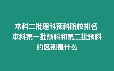 本科二批理科預(yù)科院校排名 本科第一批預(yù)科和第二批預(yù)科的區(qū)別是什么