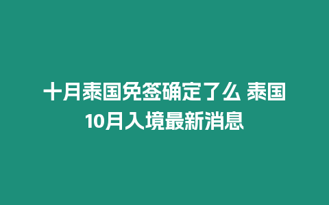 十月泰國免簽確定了么 泰國10月入境最新消息