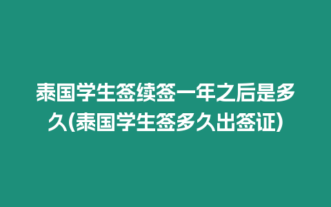 泰國學生簽續簽一年之后是多久(泰國學生簽多久出簽證)