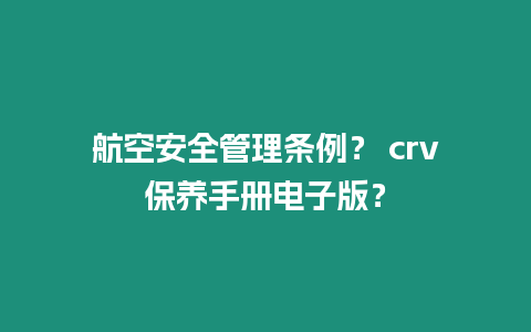 航空安全管理條例？ crv保養手冊電子版？