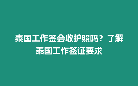 泰國工作簽會收護照嗎？了解泰國工作簽證要求