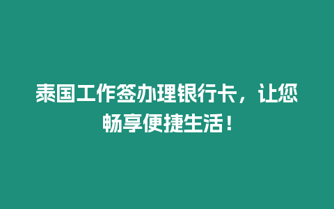 泰國工作簽辦理銀行卡，讓您暢享便捷生活！