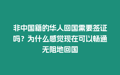 非中國籍的華人回國需要簽證嗎？為什么感覺現在可以暢通無阻地回國