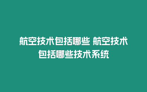 航空技術包括哪些 航空技術包括哪些技術系統