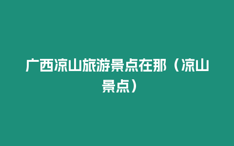 廣西涼山旅游景點(diǎn)在那（涼山 景點(diǎn)）