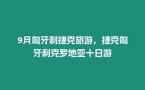 9月匈牙利捷克旅游，捷克匈牙利克羅地亞十日游