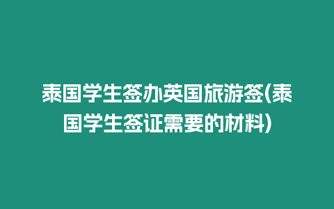 泰國學生簽辦英國旅游簽(泰國學生簽證需要的材料)