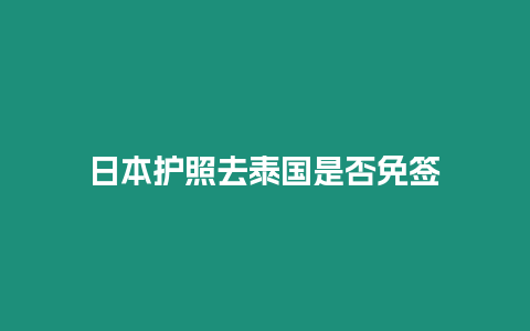 日本護(hù)照去泰國是否免簽