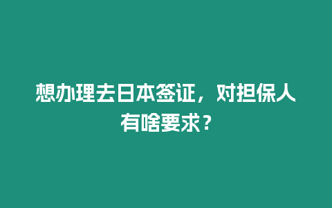 想辦理去日本簽證，對擔(dān)保人有啥要求？