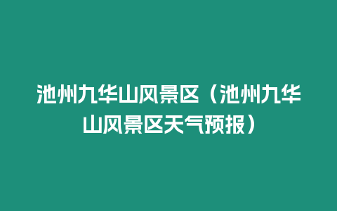 池州九華山風(fēng)景區(qū)（池州九華山風(fēng)景區(qū)天氣預(yù)報(bào)）