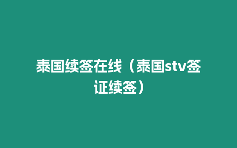 泰國續簽在線（泰國stv簽證續簽）