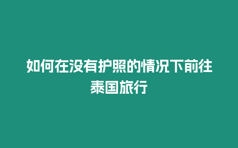 如何在沒有護照的情況下前往泰國旅行