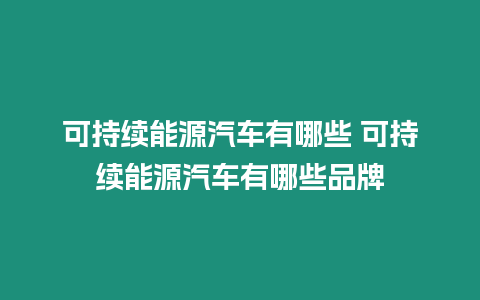 可持續(xù)能源汽車(chē)有哪些 可持續(xù)能源汽車(chē)有哪些品牌