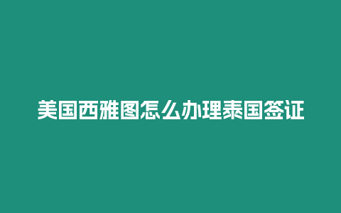 美國西雅圖怎么辦理泰國簽證