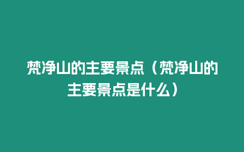 梵凈山的主要景點（梵凈山的主要景點是什么）