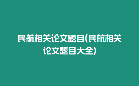 民航相關論文題目(民航相關論文題目大全)