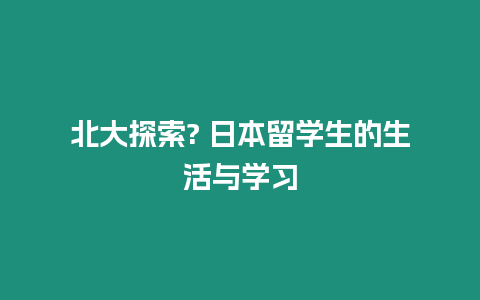 北大探索? 日本留學生的生活與學習