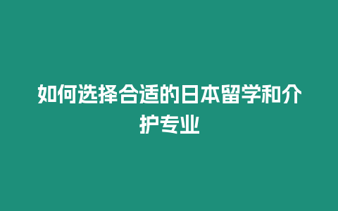 如何選擇合適的日本留學和介護專業