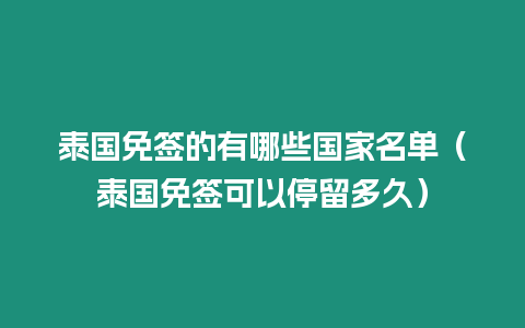 泰國免簽的有哪些國家名單（泰國免簽可以停留多久）