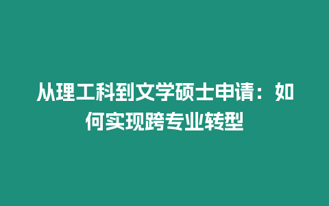 從理工科到文學(xué)碩士申請(qǐng)：如何實(shí)現(xiàn)跨專(zhuān)業(yè)轉(zhuǎn)型