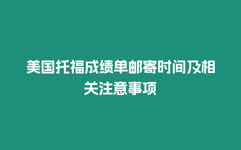 美國托福成績單郵寄時間及相關(guān)注意事項