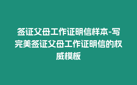 簽證父母工作證明信樣本-寫完美簽證父母工作證明信的權威模板