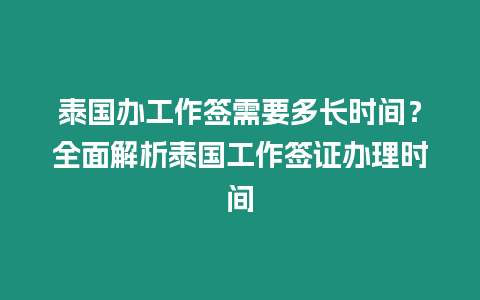 泰國辦工作簽需要多長時間？全面解析泰國工作簽證辦理時間