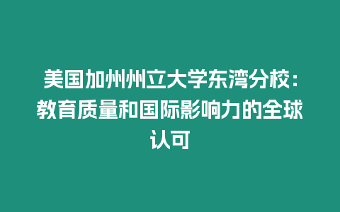 美國(guó)加州州立大學(xué)東灣分校：教育質(zhì)量和國(guó)際影響力的全球認(rèn)可