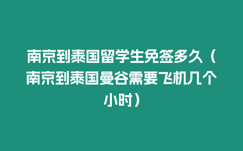 南京到泰國留學生免簽多久（南京到泰國曼谷需要飛機幾個小時）