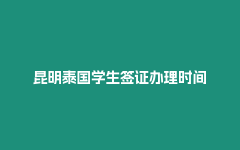 昆明泰國學(xué)生簽證辦理時間