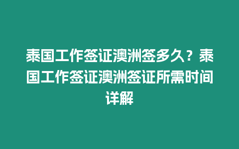 泰國工作簽證澳洲簽多久？泰國工作簽證澳洲簽證所需時間詳解