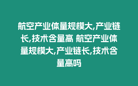 航空產業體量規模大,產業鏈長,技術含量高 航空產業體量規模大,產業鏈長,技術含量高嗎