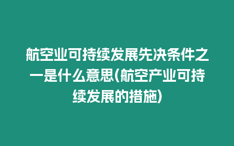 航空業(yè)可持續(xù)發(fā)展先決條件之一是什么意思(航空產(chǎn)業(yè)可持續(xù)發(fā)展的措施)