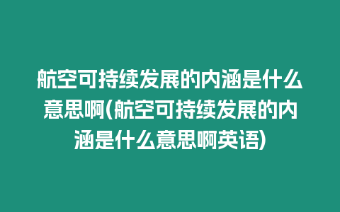 航空可持續(xù)發(fā)展的內(nèi)涵是什么意思啊(航空可持續(xù)發(fā)展的內(nèi)涵是什么意思啊英語)