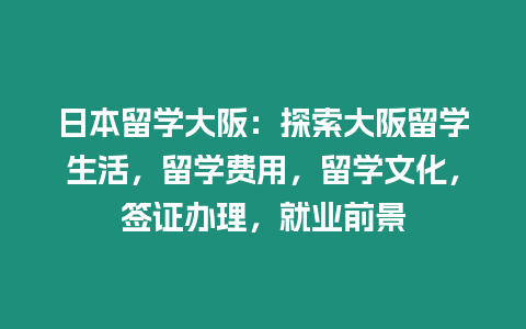 日本留學大阪：探索大阪留學生活，留學費用，留學文化，簽證辦理，就業前景