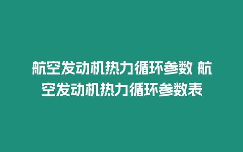 航空發動機熱力循環參數 航空發動機熱力循環參數表